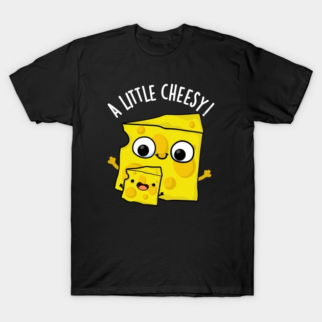 A Little Cheesy Funny Food Puns T-Shirt by punnybone